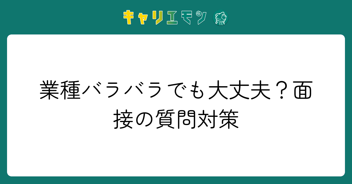 業種バラバラでも大丈夫？面接の質問対策
