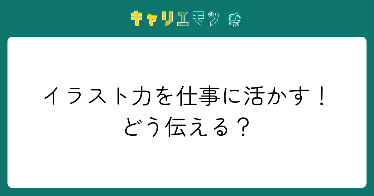 イラスト力を仕事に活かす！どう伝える？