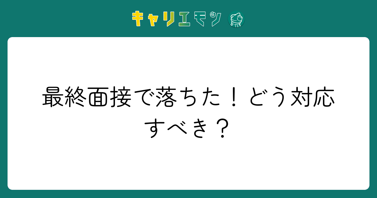 最終面接で落ちた！どう対応すべき？