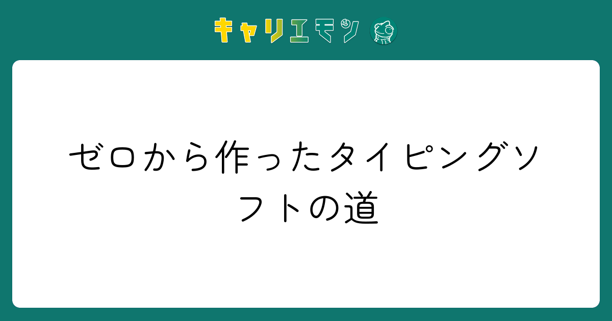 ゼロから作ったタイピングソフトの道
