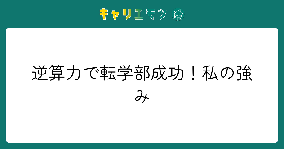 逆算力で転学部成功！私の強み