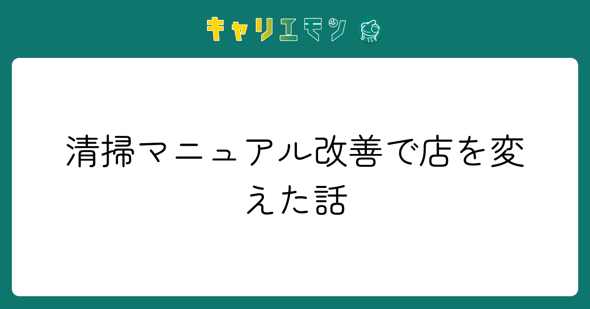 清掃マニュアル改善で店を変えた話