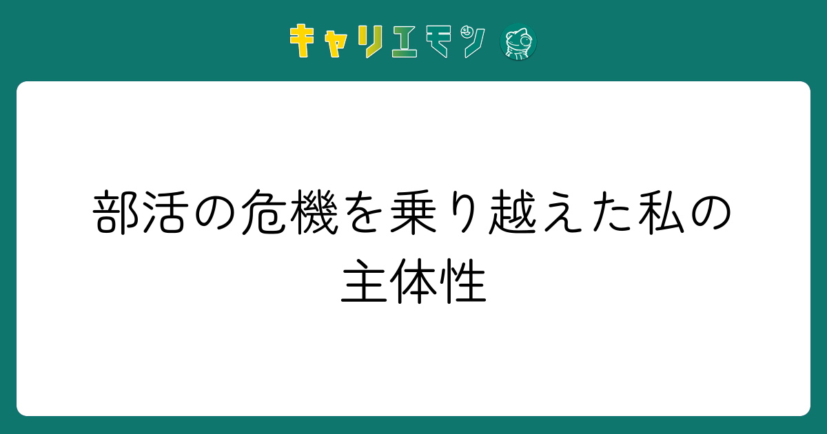 部活の危機を乗り越えた私の主体性