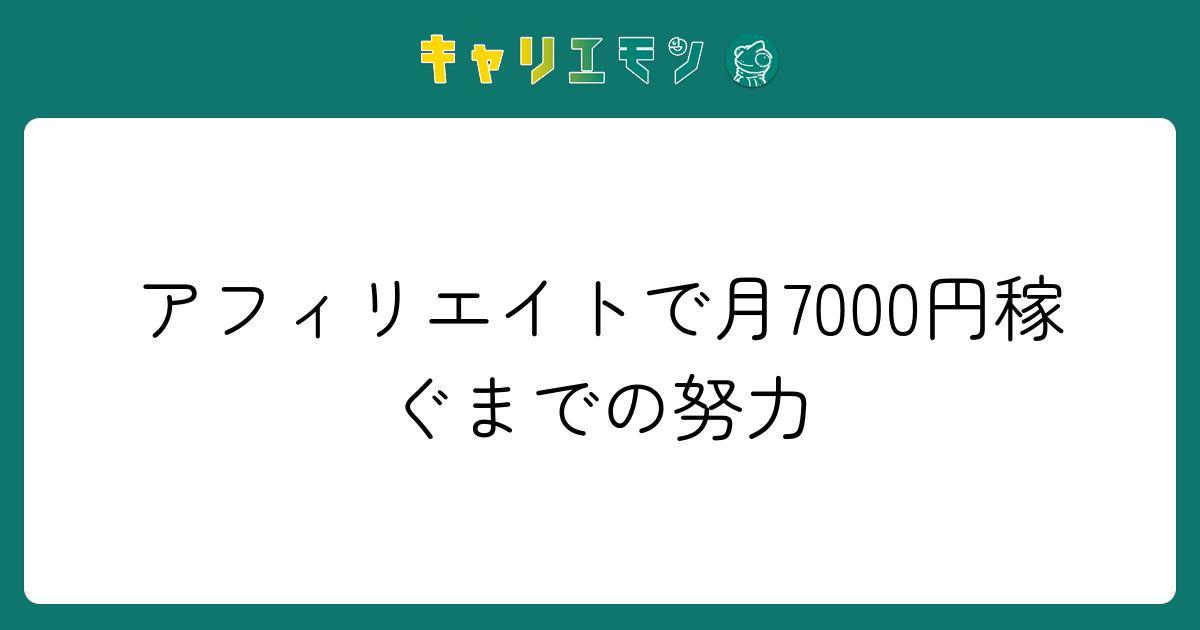 アフィリエイトで月7000円稼ぐまでの努力