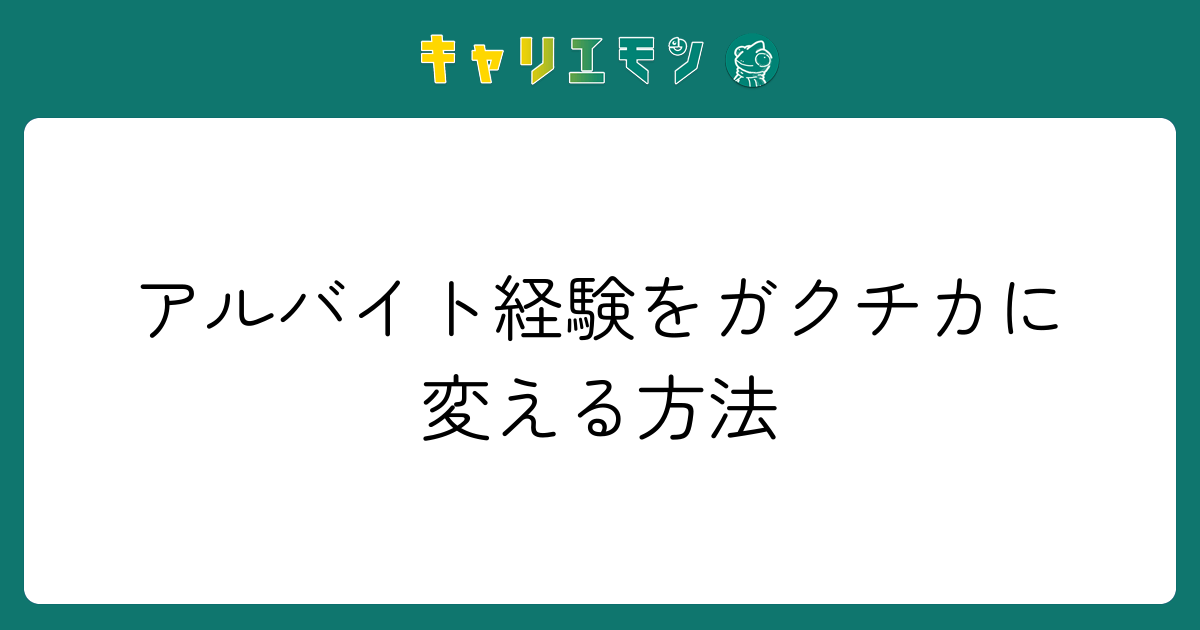 アルバイト経験をガクチカに変える方法