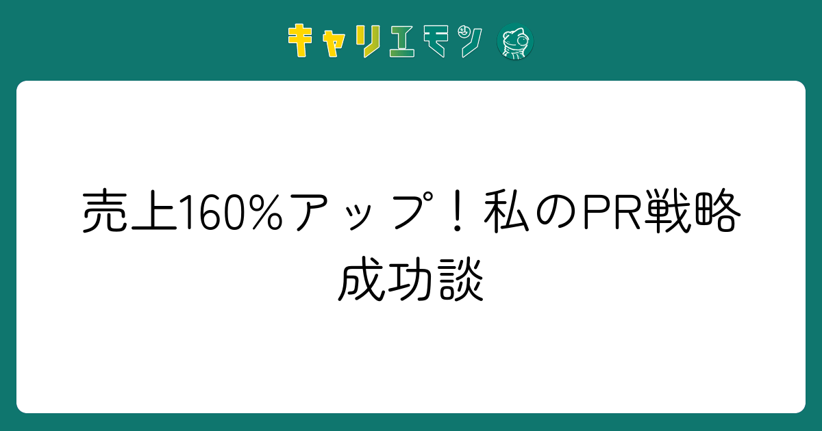 売上160%アップ！私のPR戦略成功談