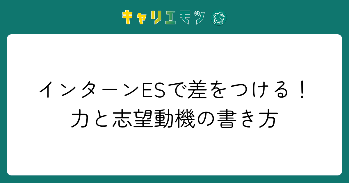 インターンESで差をつける！力と志望動機の書き方