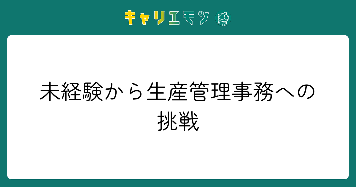 未経験から生産管理事務への挑戦