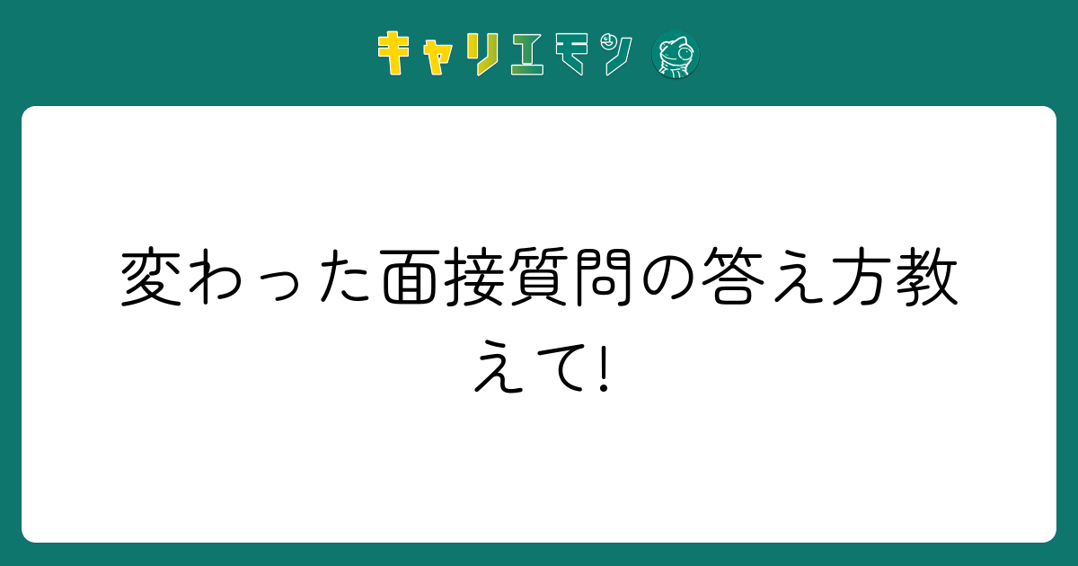 変わった面接質問の答え方教えて!