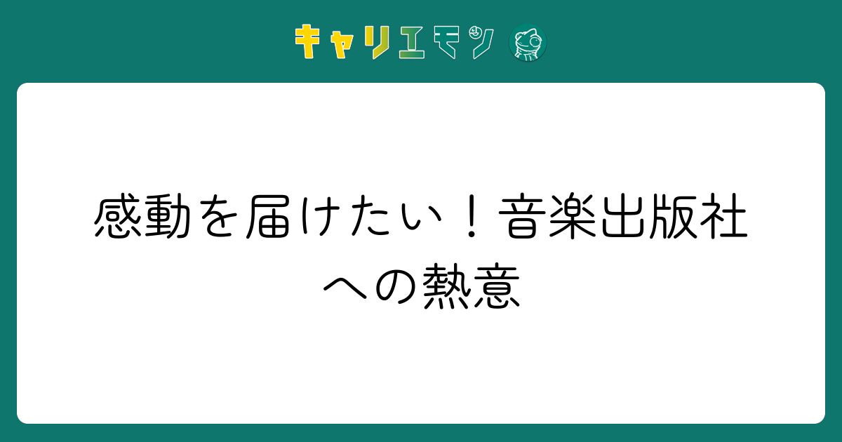 感動を届けたい！音楽出版社への熱意