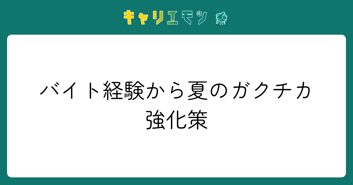 バイト経験から夏のガクチカ強化策