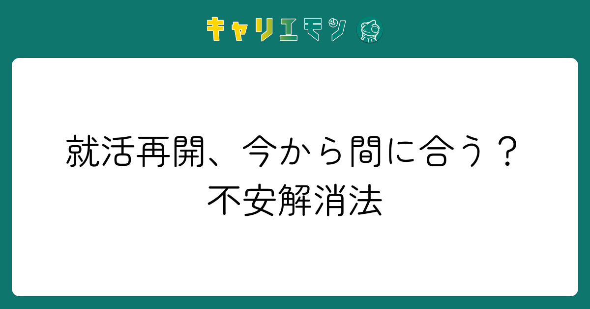 就活再開、今から間に合う？不安解消法