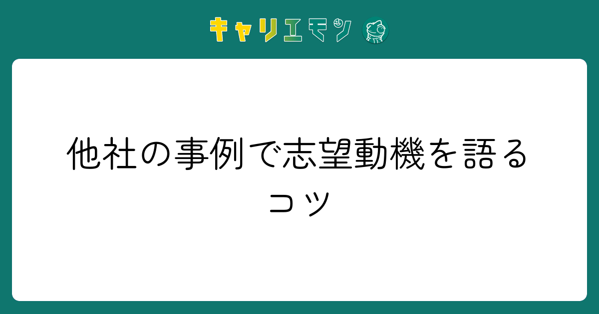 他社の事例で志望動機を語るコツ