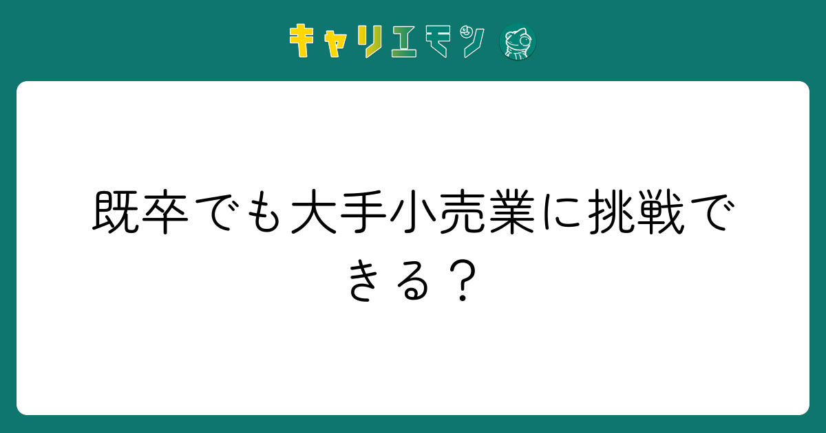 既卒でも大手小売業に挑戦できる？