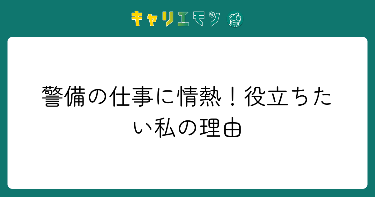 警備の仕事に情熱！役立ちたい私の理由