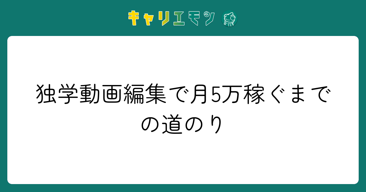 独学動画編集で月5万稼ぐまでの道のり