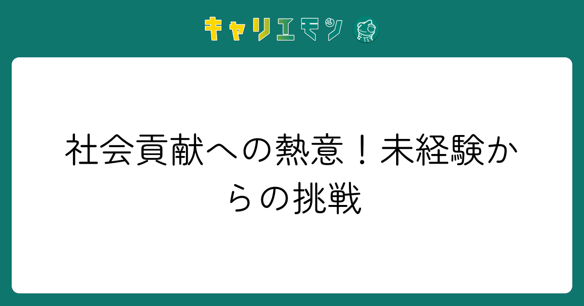社会貢献への熱意！未経験からの挑戦