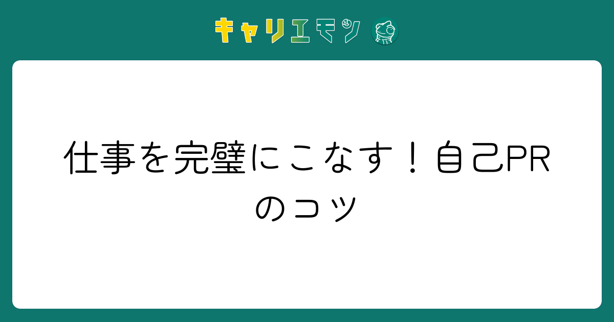 仕事を完璧にこなす！自己PRのコツ