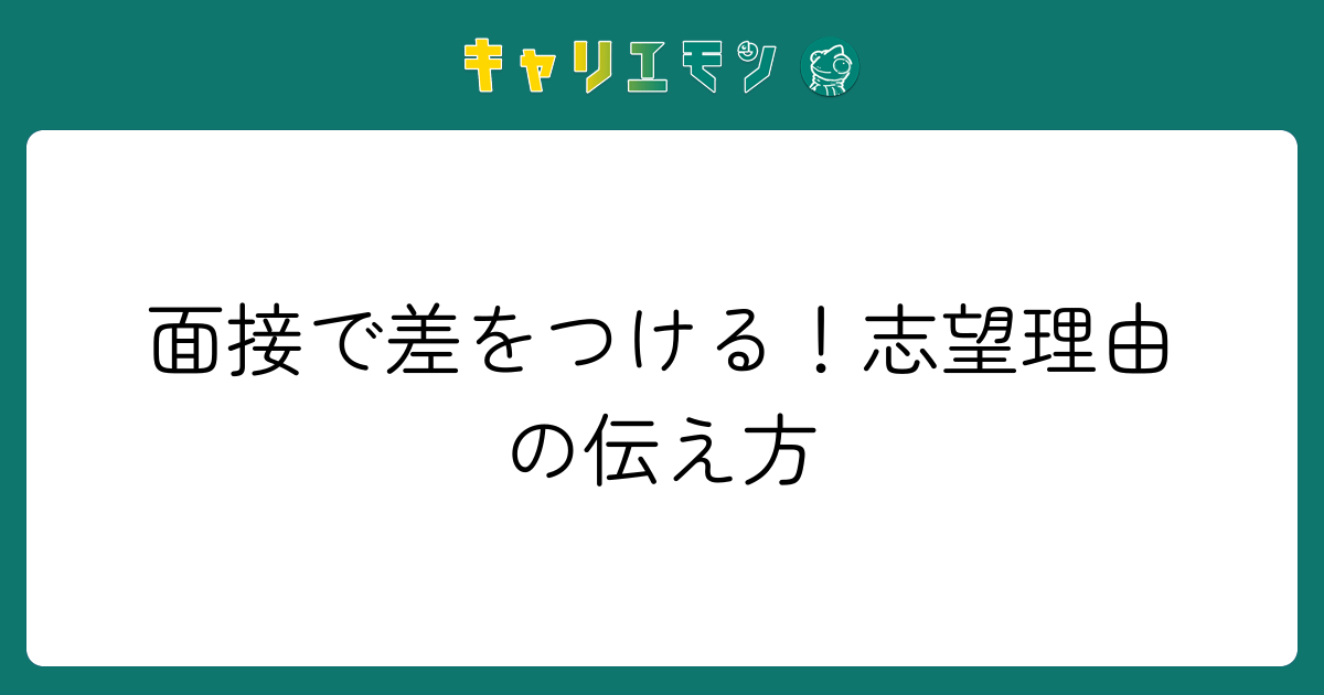 面接で差をつける！志望理由の伝え方