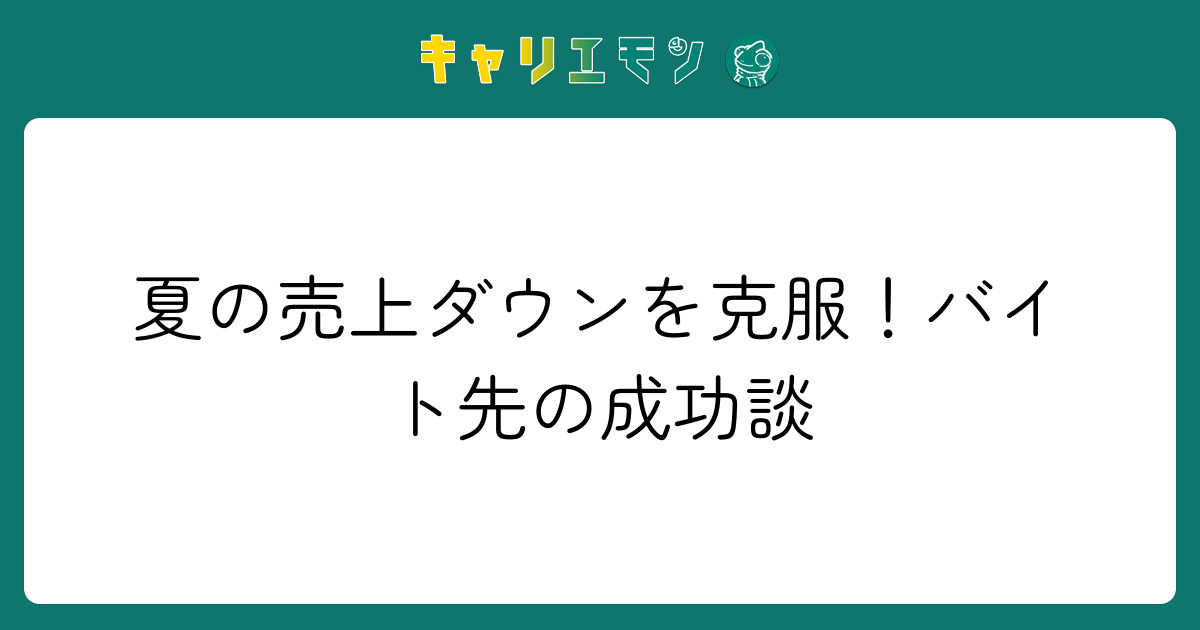 夏の売上ダウンを克服！バイト先の成功談