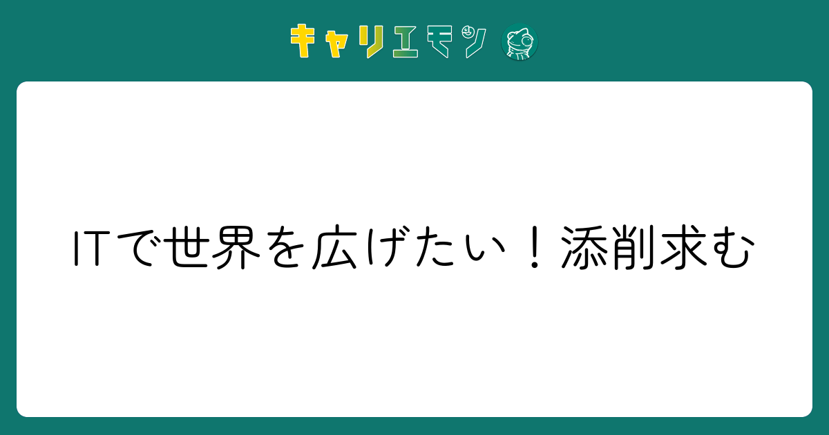 ITで世界を広げたい！添削求む