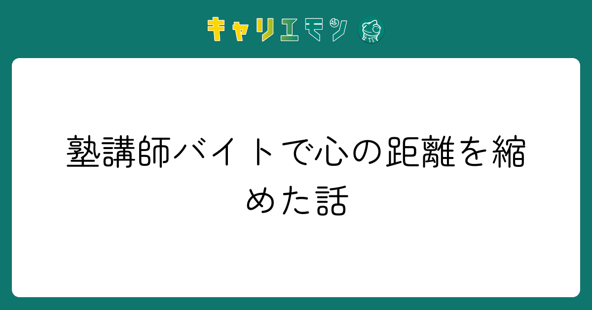 塾講師バイトで心の距離を縮めた話