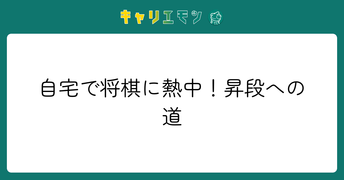 自宅で将棋に熱中！昇段への道