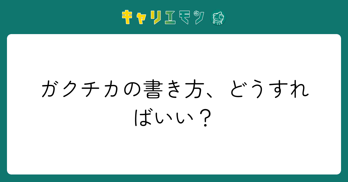 ガクチカの書き方、どうすればいい？