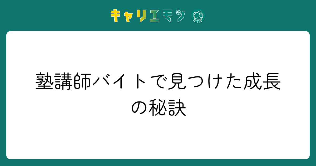 塾講師バイトで見つけた成長の秘訣