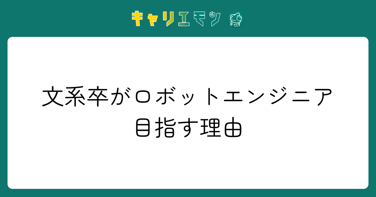 文系卒がロボットエンジニア目指す理由
