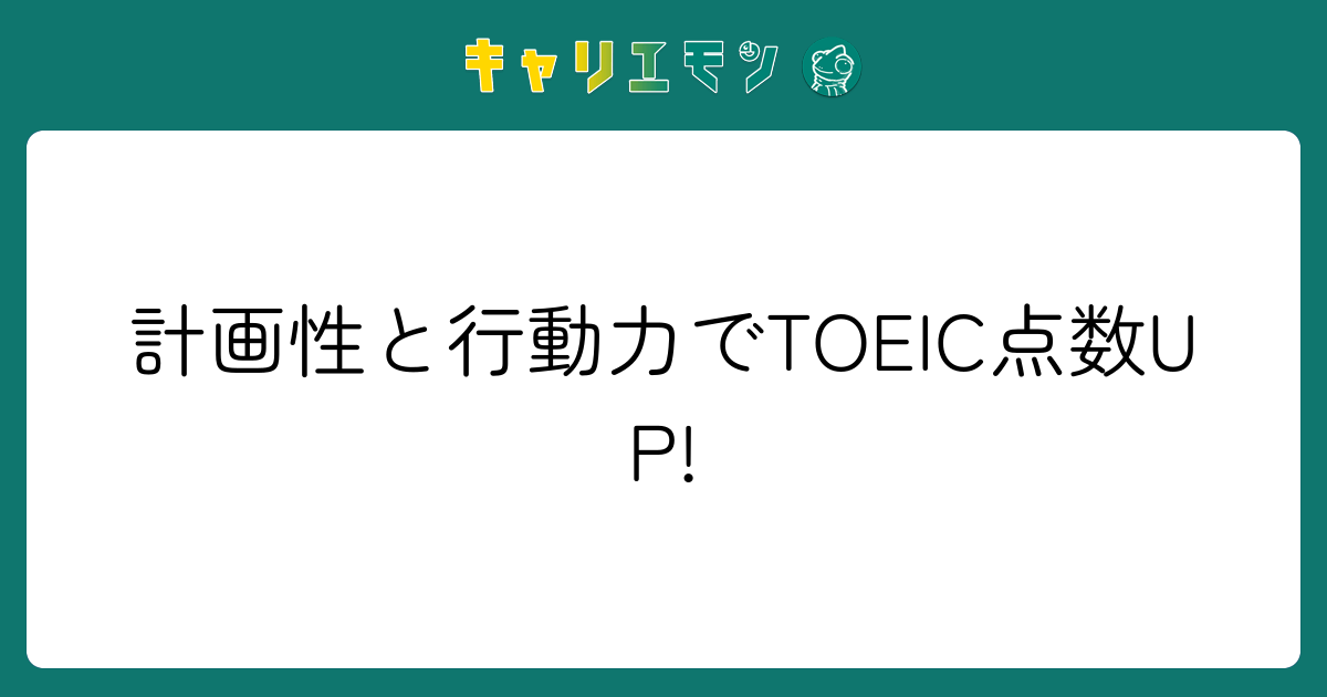 計画性と行動力でTOEIC点数UP!