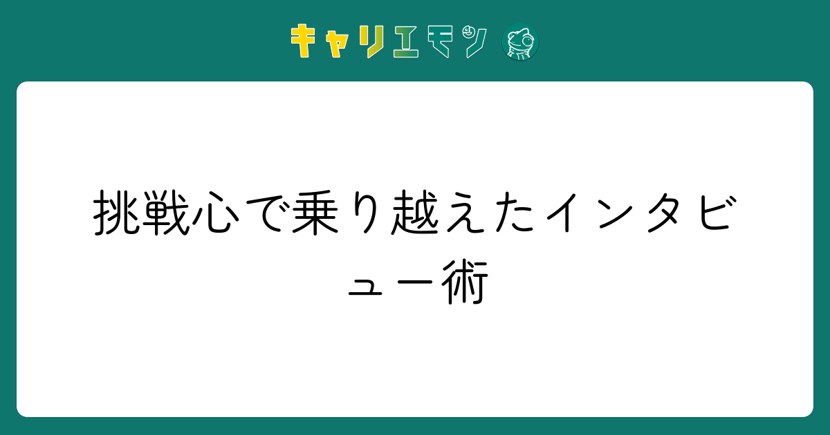 挑戦心で乗り越えたインタビュー術