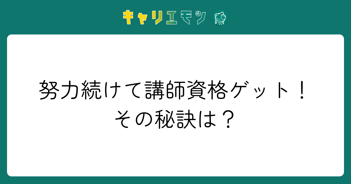 努力続けて講師資格ゲット！その秘訣は？