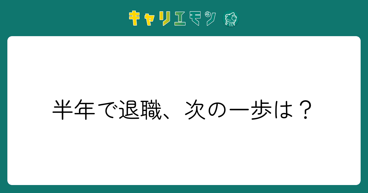 半年で退職、次の一歩は？