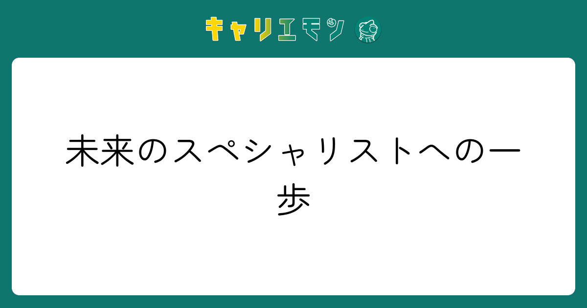 未来のスペシャリストへの一歩