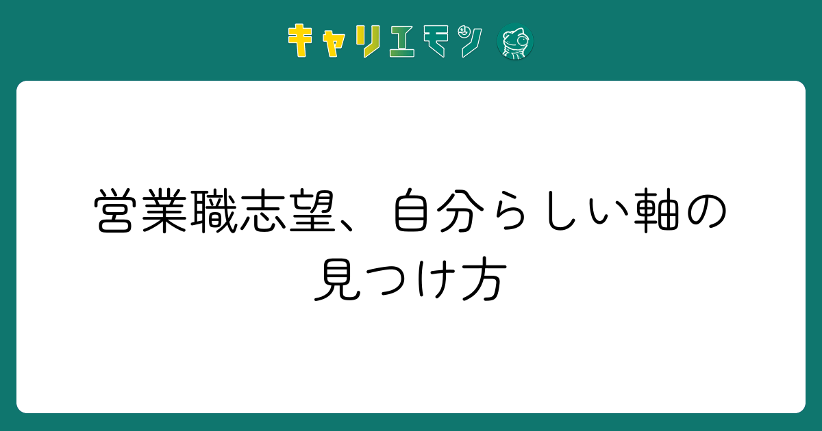 営業職志望、自分らしい軸の見つけ方