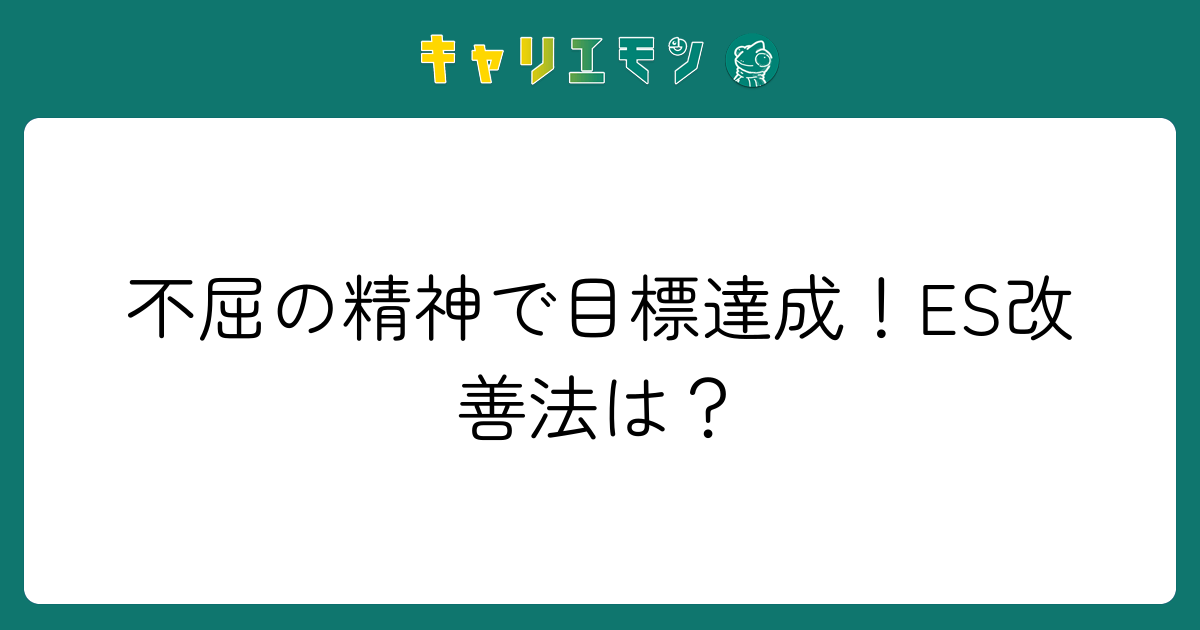 不屈の精神で目標達成！ES改善法は？