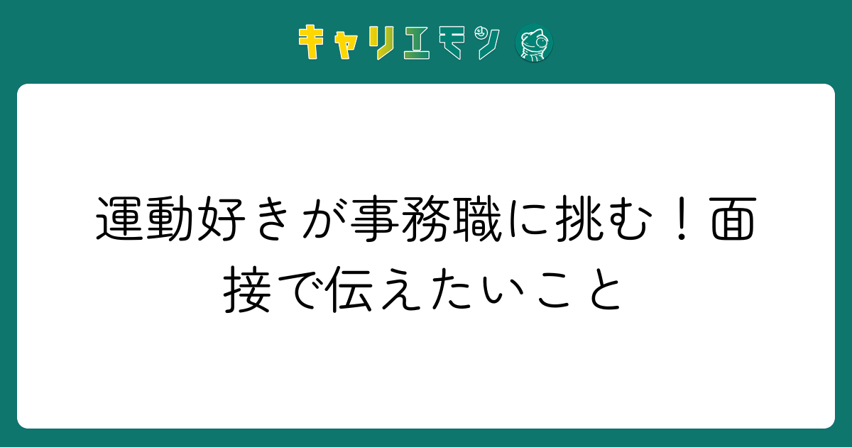 運動好きが事務職に挑む！面接で伝えたいこと
