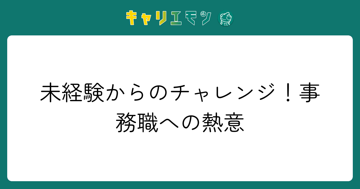 未経験からのチャレンジ！事務職への熱意
