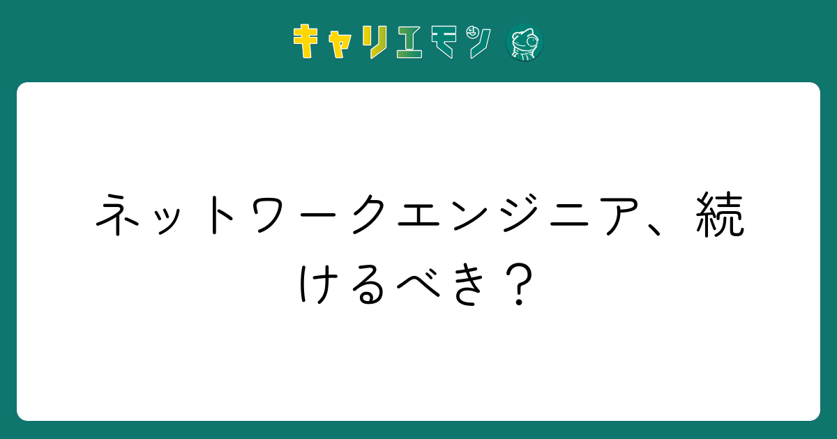 ネットワークエンジニア、続けるべき？