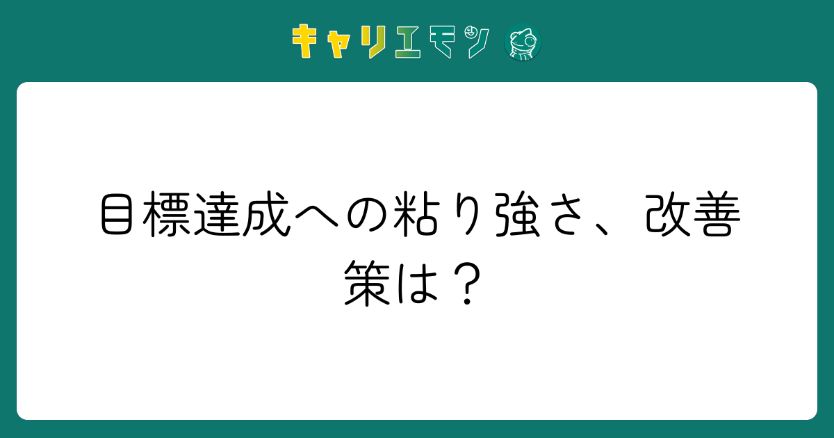 目標達成への粘り強さ、改善策は？