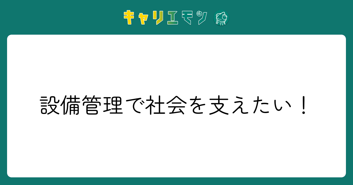 設備管理で社会を支えたい！