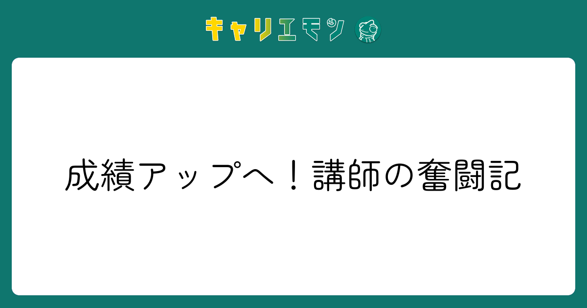 成績アップへ！講師の奮闘記