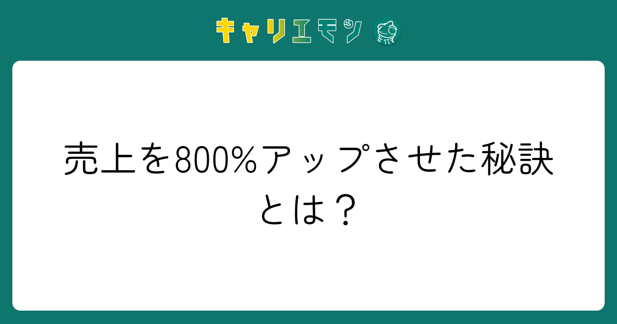 売上を800%アップさせた秘訣とは？