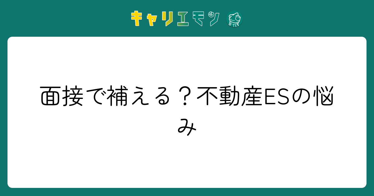 面接で補える？不動産ESの悩み