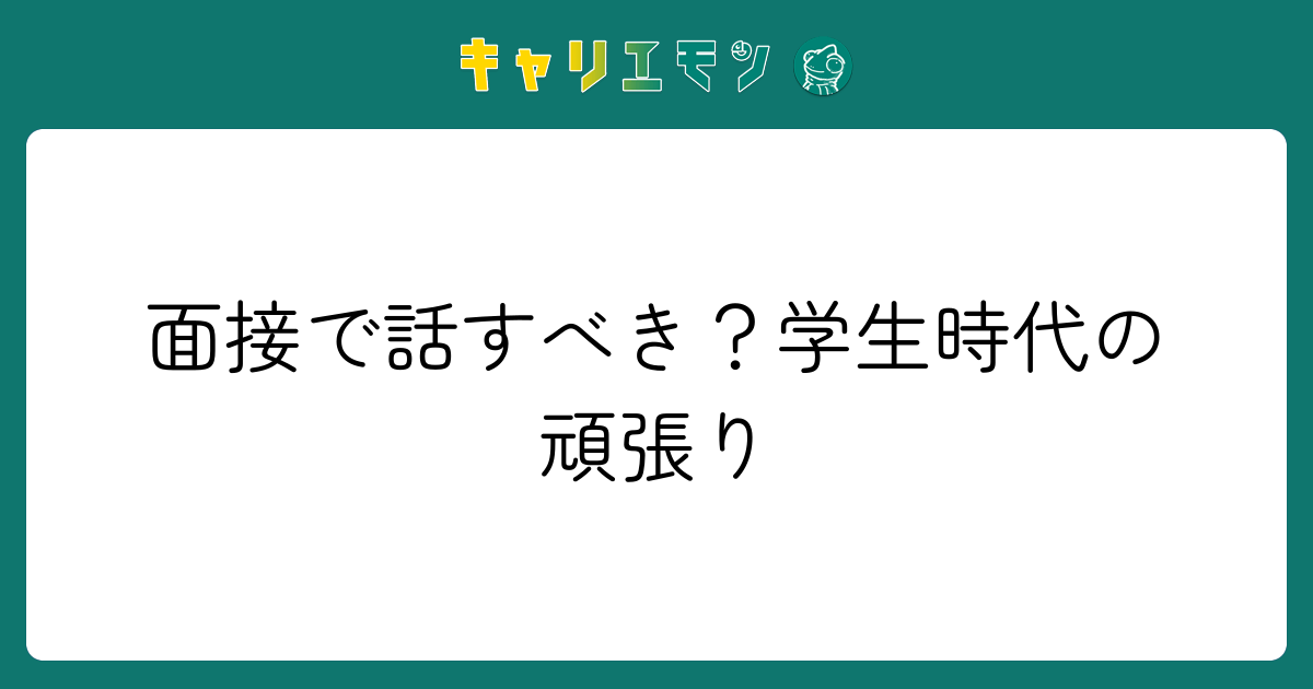 面接で話すべき？学生時代の頑張り
