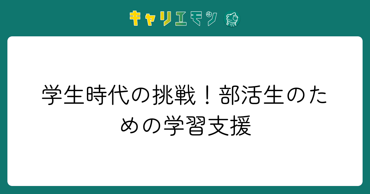学生時代の挑戦！部活生のための学習支援