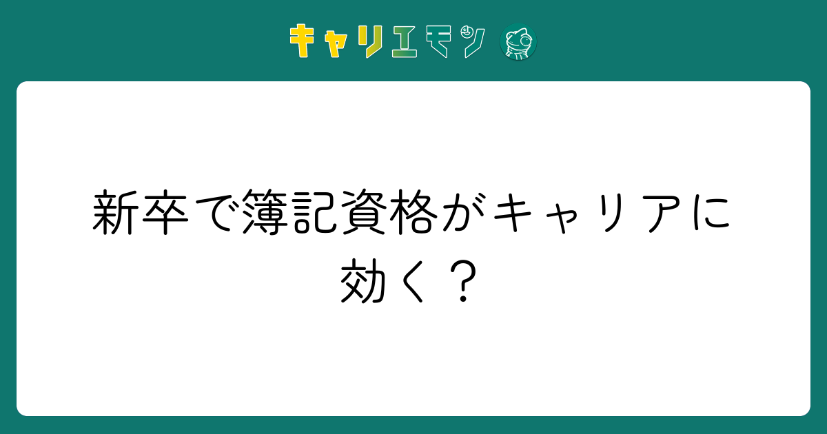 新卒で簿記資格がキャリアに効く？