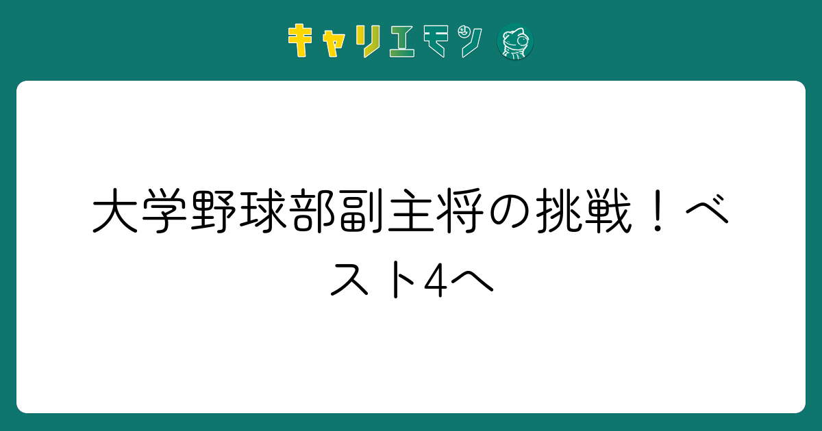 大学野球部副主将の挑戦！ベスト4へ