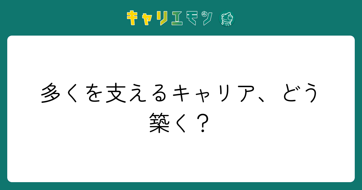 多くを支えるキャリア、どう築く？